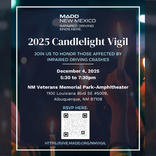 MADD is hosting a candlelight vigil to honor those affected by impaired driving crashes on December 4 from 5:30 to 7:30 PM at NM Veterans Memorial Park-Amphitheater