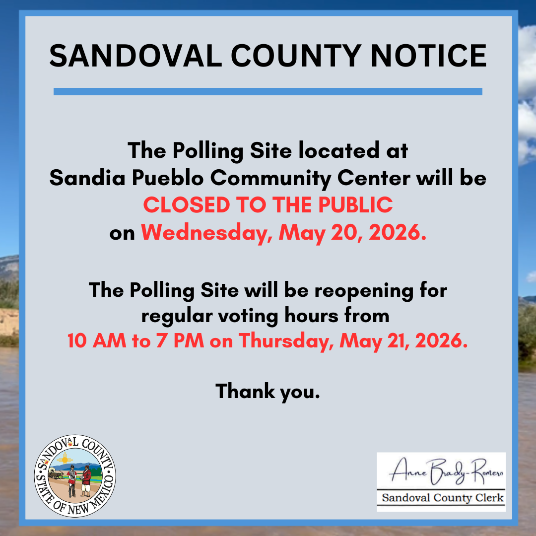 Sandoval County Notice: The Polling Site located at Sandia Pueblo Community Center will be closed to the public on Wednesday, May 20, 2026. The Polling Site will be reopening for regular voting hours from 10 AM to 7 PM on Thursday, May 21, 2026. Thank you.