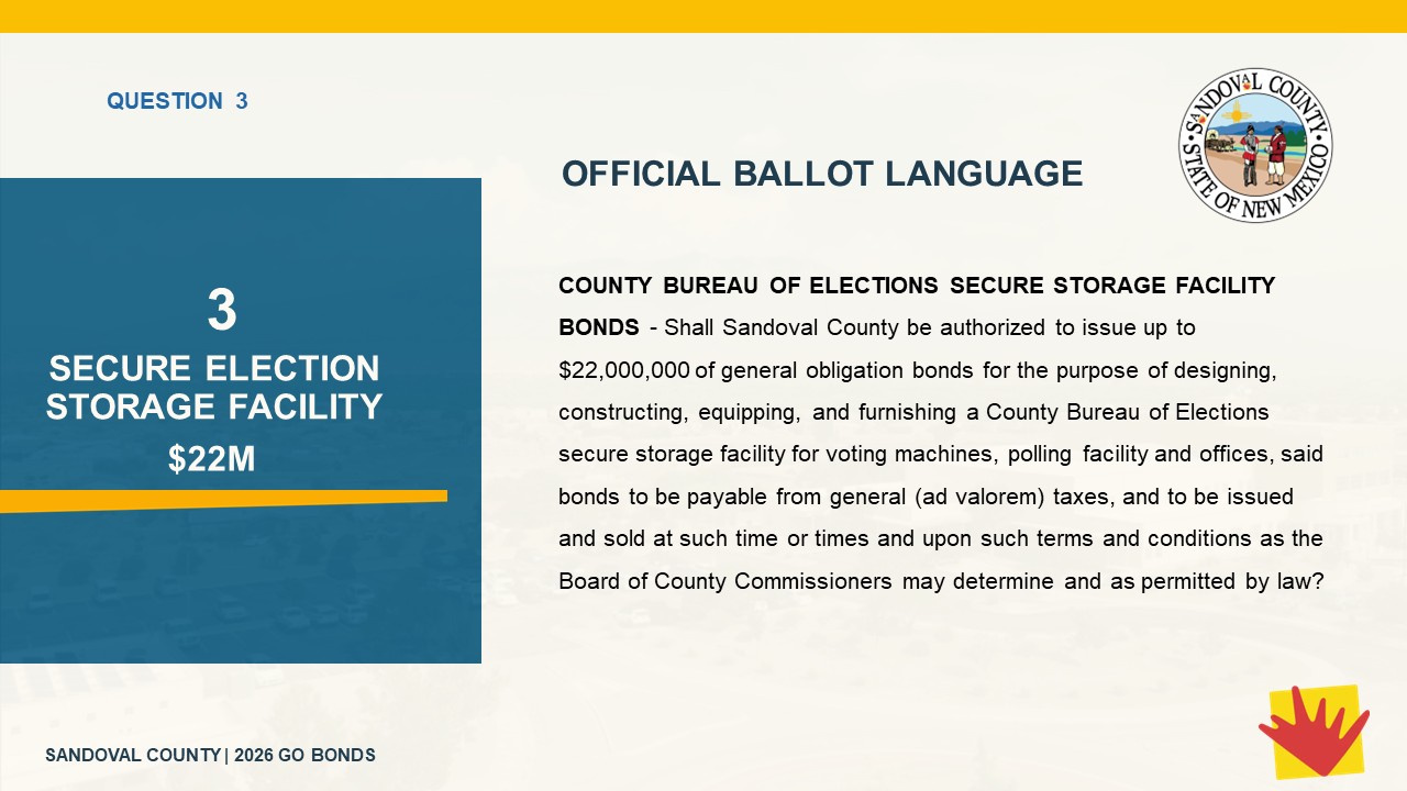 Question 3: Official Ballot Language for Sandoval County Bureau of Elections Secure Storage Facility Bonds, authorizing up to $22 million for designing, constructing, equipping, and furnishing a secure election storage facility.